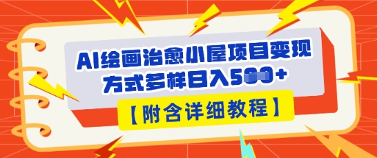 AI绘画治愈小屋项目,变现方式多样,小白也能操作(附详细教程)-财富群