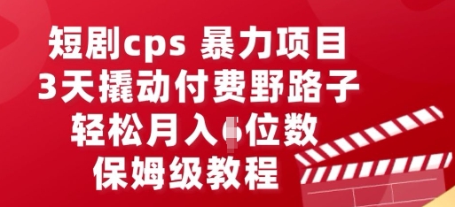 短剧cps暴力项目，3天撬动付费野路子，有人偷偷月入五位数，保姆级教程-财富群
