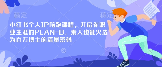 小红书个人IP陪跑课程，开启你职业生涯的PLAN-B，素人也能火成为百万博主的流量密码-财富群