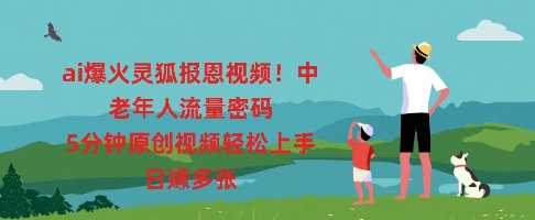 ai爆火灵狐报恩视频，中老年人流量密码，5分钟原创视频轻松上手，日入多张-财富群