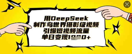 用DeepSeek制作鸟世界摄影级视频，引爆短视频流量，单日变现1k-财富群