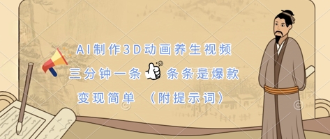 AI制作3D动画养生视频，三分钟一条，条条是爆款，变现简单(附提示词)-财富群