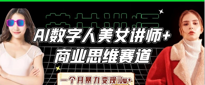AI数字人美女讲师+商业思维赛道，一个月暴力变现过W+-财富群