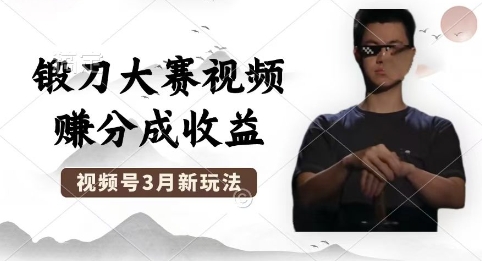 制作锻刀大赛视频,撸视频号分成计划收益,操作简单,轻松月入过W-财富群