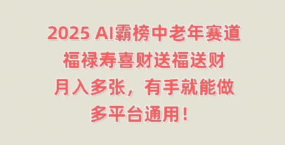 2025AI霸榜中老年赛道，福禄寿喜财送福送财，月入多张，有手就能做，多平台通用!-财富群