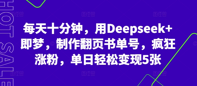 每天十分钟,用Deepseek+即梦,制作翻页书单号,疯狂涨粉,单日轻松变现5张-财富群
