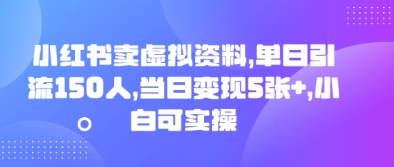 小红书卖虚拟资料，单日引流150人，当日变现5张+，小白可实操-财富群