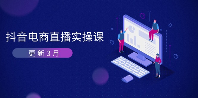 （14253期）抖音电商直播实操课-更新3月 深度剖析算法机制 快速提升直播GMV与带货变现-财富群