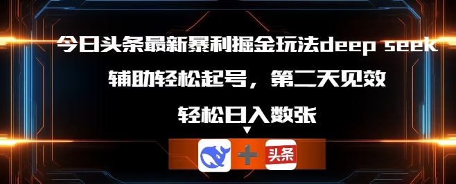 今日头条最新暴利掘金玩法deepseek，辅助轻松矩阵当天起号，第二天见收益，轻松日入数张-财富群