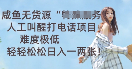 咸鱼无货源人工叫醒打电话项目，难度极低， 轻轻松松日入一两张-财富群