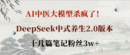 AI中医大模型杀疯了！DeepSeek中式养生2.0版本，十几篇笔记粉丝3w+-财富群