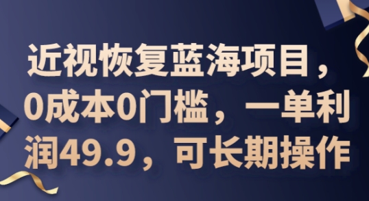 2025近视恢复蓝海项目,0成本0门槛,一单利润49.9,可长期操作-财富群