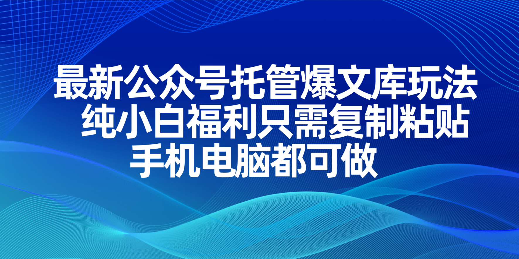 （14235期）最新公众号托管爆文库玩法，纯小白福利只需复制粘贴，手机电脑都可做-财富群