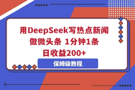 用DeepSeek写热点新闻做微头条，1分钟1条，日收益2张-财富群