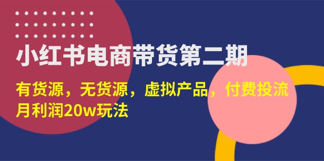 （14186期）小红书电商带货第二期，有货源，无货源，虚拟产品，付费投流，月利润20w-财富群