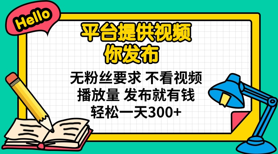(14171期)平台提供视频 你发布 无粉丝要求 不看视频播放量 发布就有钱 轻松一天300+-财富群