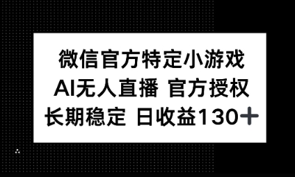 视频号特定小游戏任务，AI无人直播官方授权不封号，长期稳定 日收益100+-财富群
