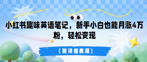 小红书趣味英语笔记，新手小白也能月涨4W粉，轻松变现(附详细教程)-财富群
