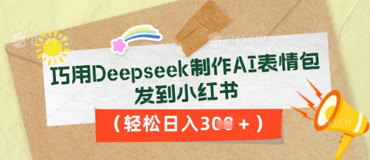 巧用Deepseek制作AI表情包,发到小红书,轻松日入3张-财富群