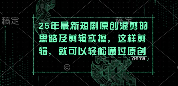 25年最新短剧原创混剪的思路及剪辑实操，这样剪辑，就可以轻松通过原创-财富群
