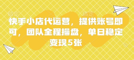 快手小店代运营，提供账号即可，团队全程操盘，单日稳定变现5张【揭秘】-财富群