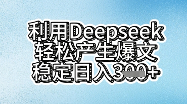 利用deepseek轻松产出爆文，稳定日入3张-财富群